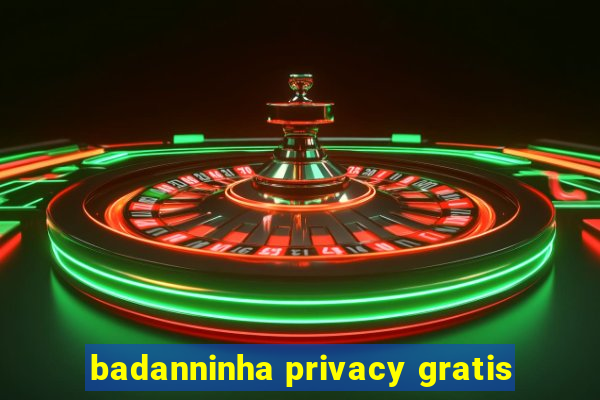 badanninha privacy gratis